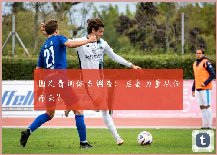 国足青训体系调查：后备力量从何而来？