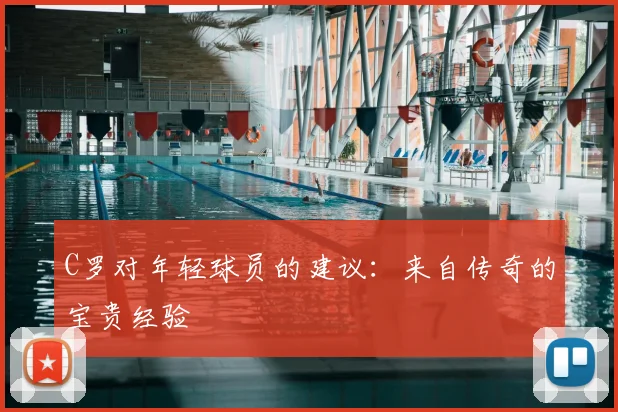 C罗对年轻球员的建议：来自传奇的宝贵经验