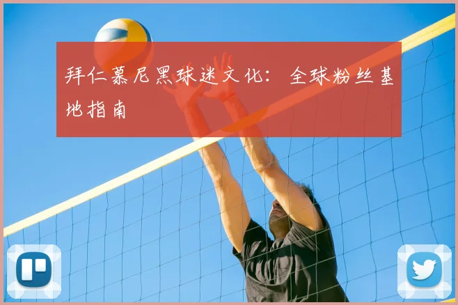 拜仁慕尼黑球迷文化：全球粉丝基地指南
