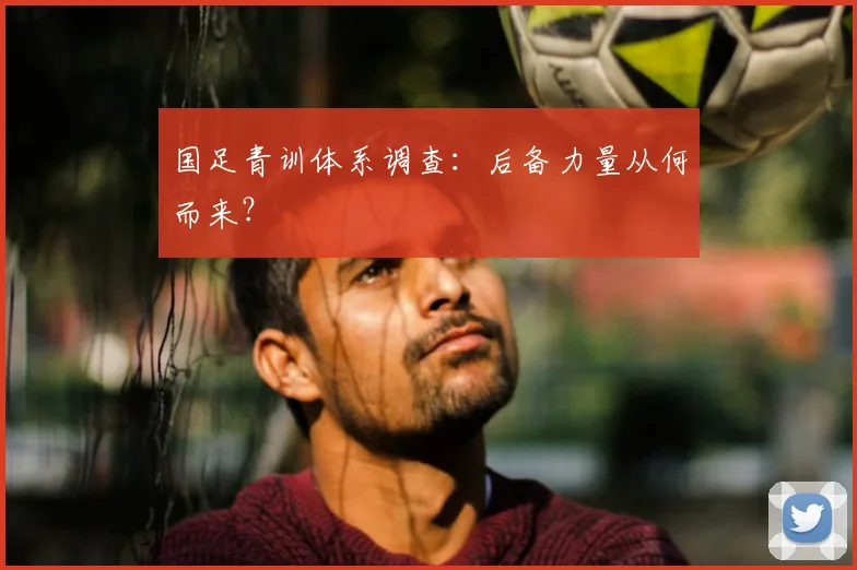 国足青训体系调查：后备力量从何而来？