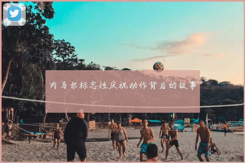 内马尔标志性庆祝动作背后的故事