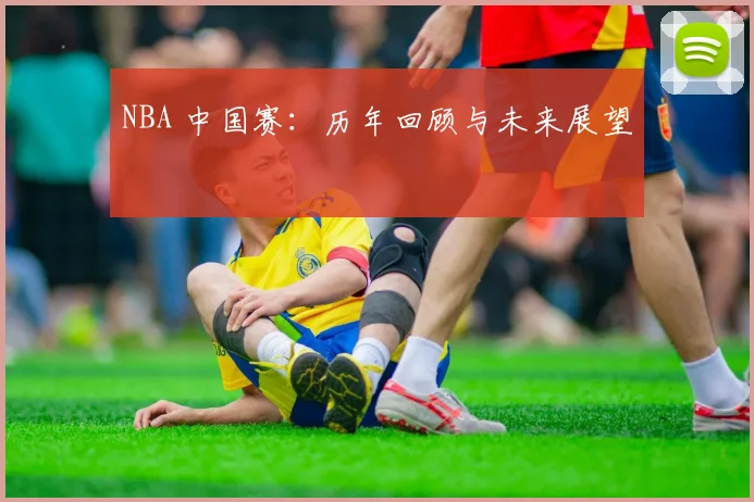 NBA 中国赛：历年回顾与未来展望