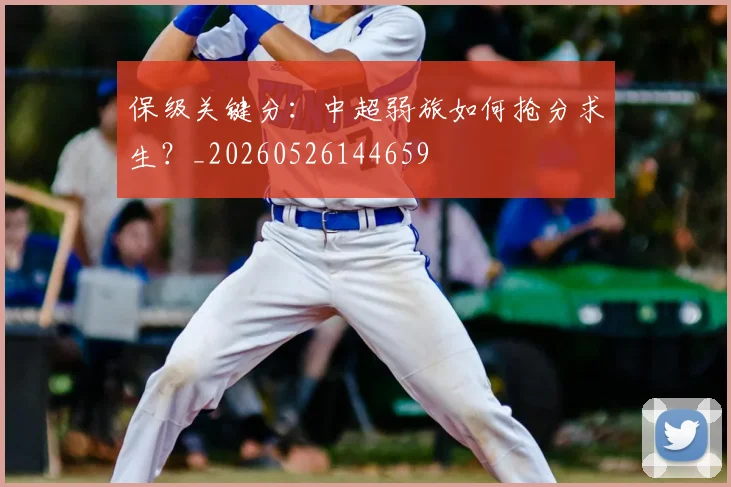 保级关键分：中超弱旅如何抢分求生？_20260526144659